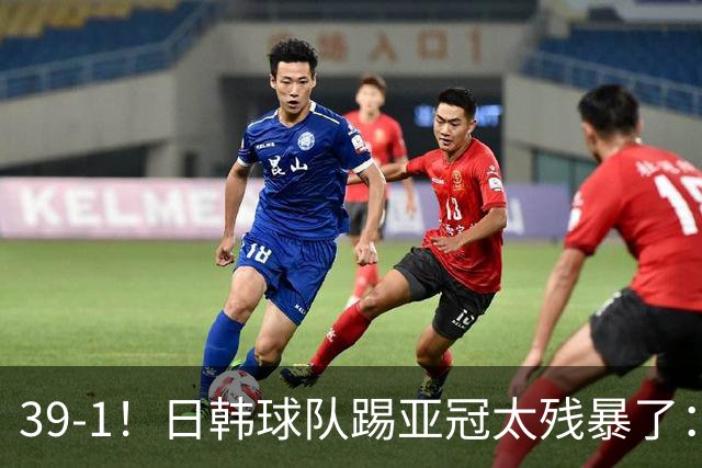 39-1！日韩球队踢亚冠太残暴了：制造5场超级惨案